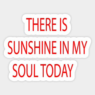 THERE IS SUNSHINE IN MY SOUL TODAY Sticker